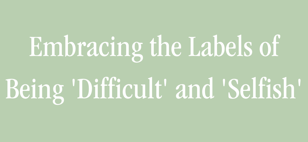 Setting Boundaries: Embracing the Labels of Being ‘Difficult’ and ‘Selfish’